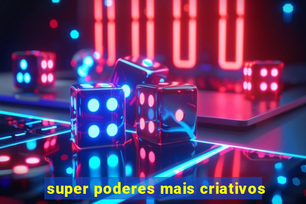 super poderes mais criativos